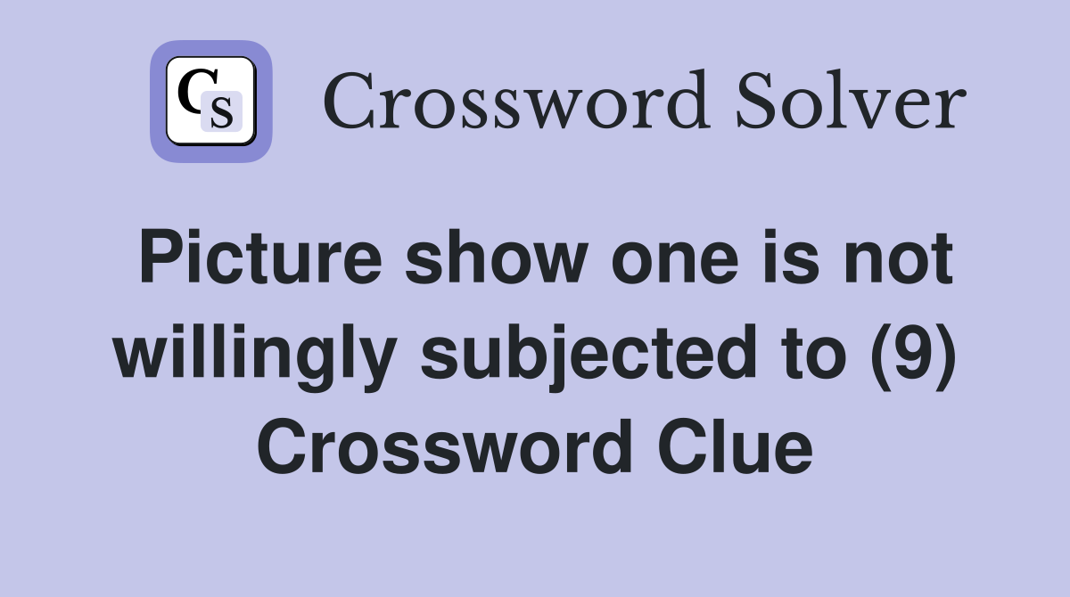 Picture show one is not willingly subjected to (9) Crossword Clue