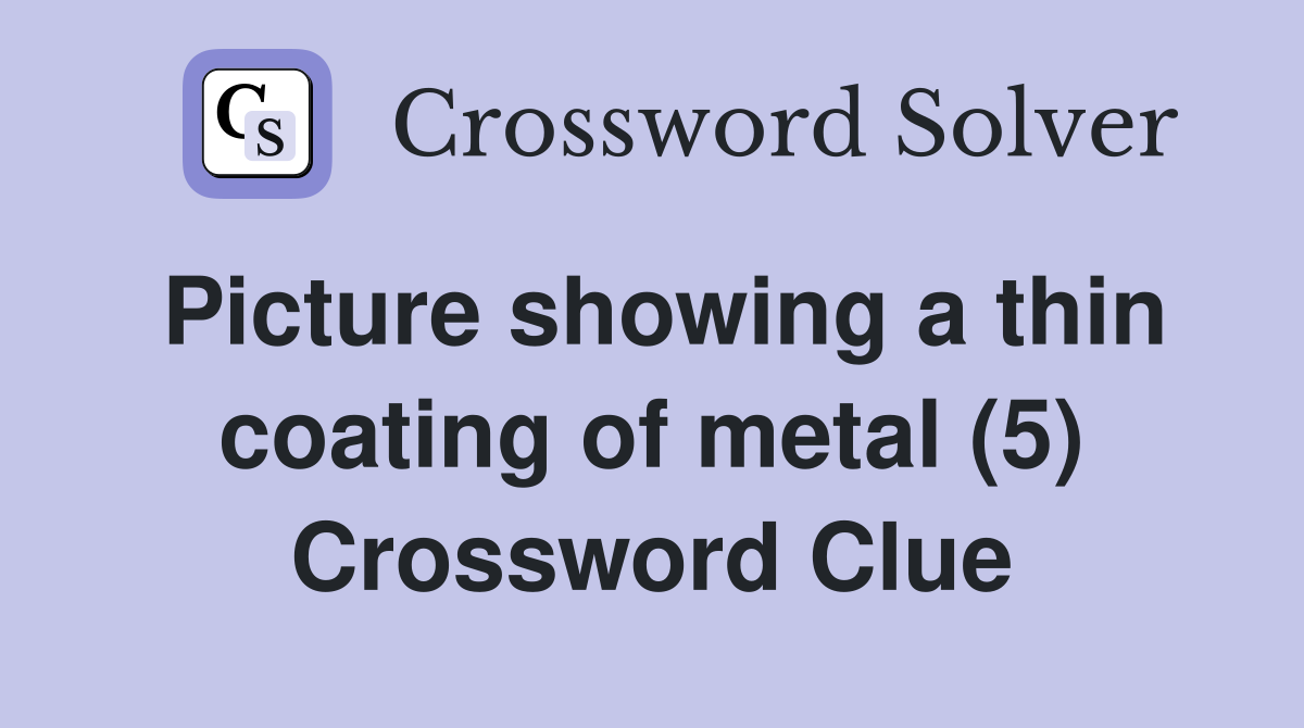 Picture showing a thin coating of metal (5) Crossword Clue