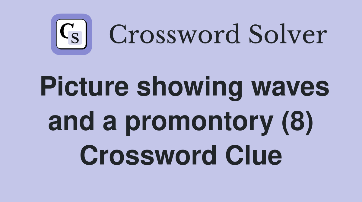 Picture showing waves and a promontory (8) Crossword Clue
