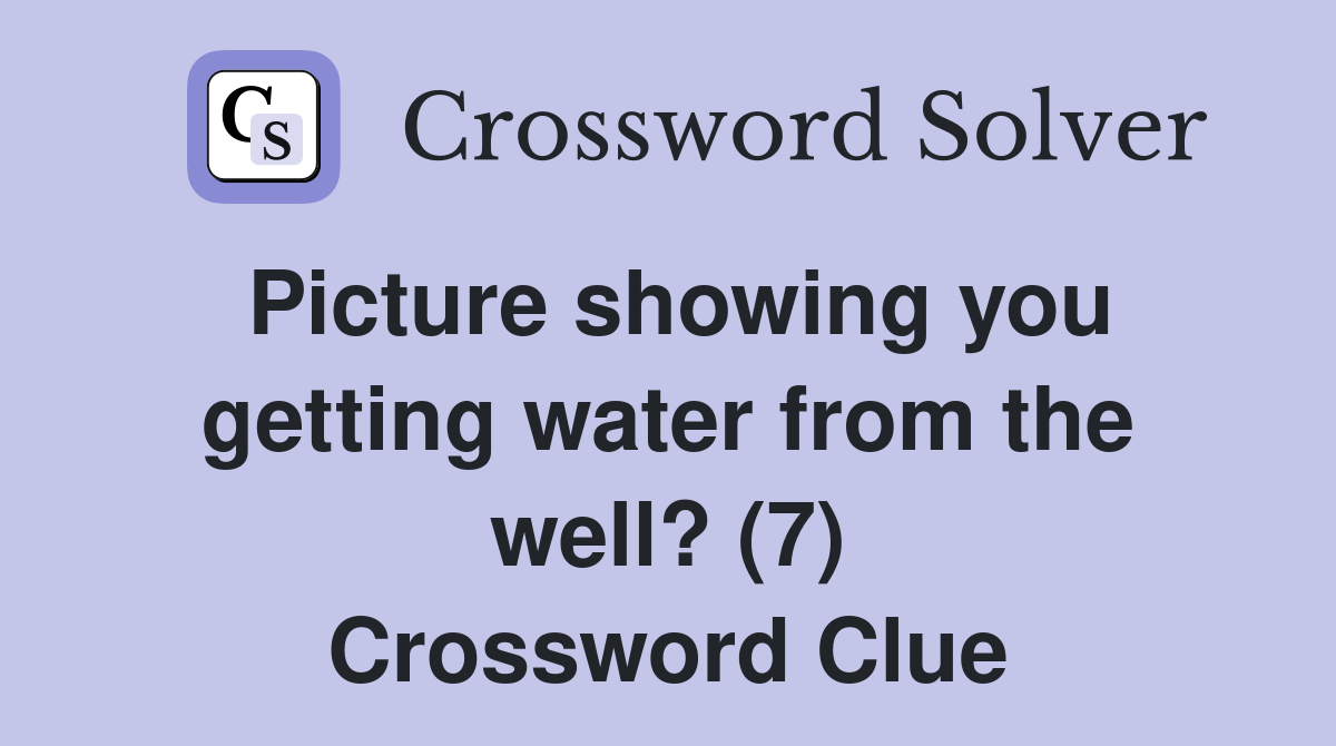 Picture showing you getting water from the well? (7) Crossword Clue