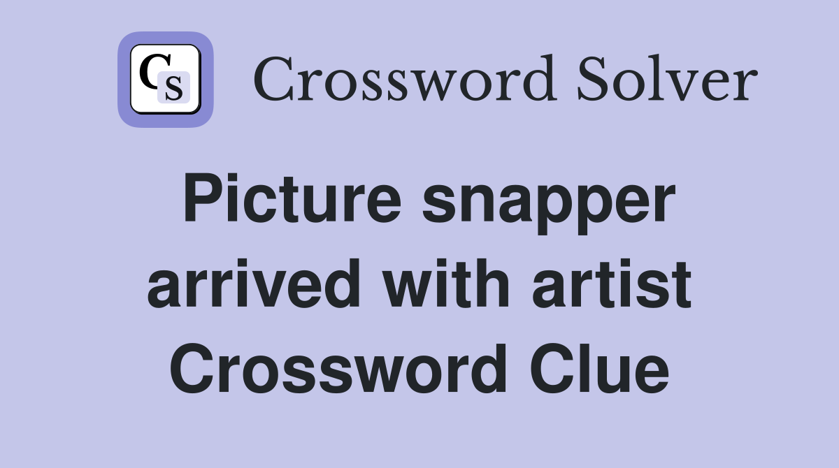 Picture snapper arrived with artist Crossword Clue
