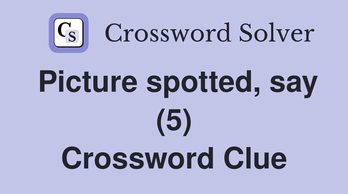 Picture spotted, say (5) Crossword Clue