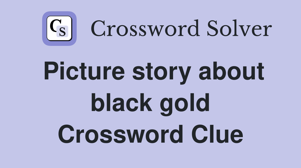 Picture story about black gold Crossword Clue