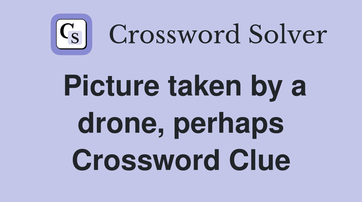 Picture taken by a drone, perhaps Crossword Clue