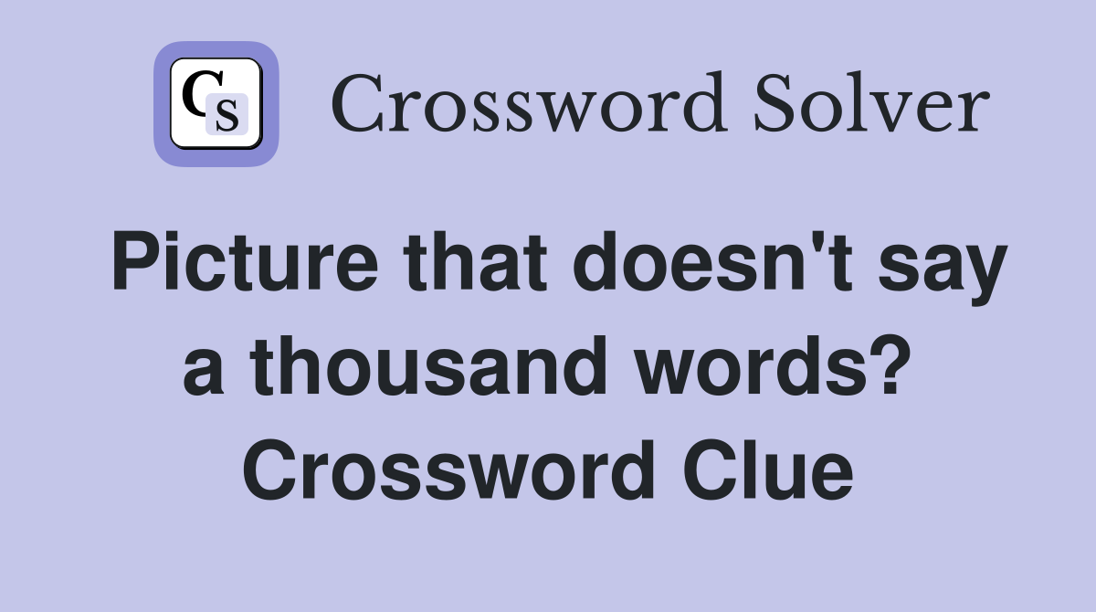 Picture that doesn't say a thousand words? Crossword Clue