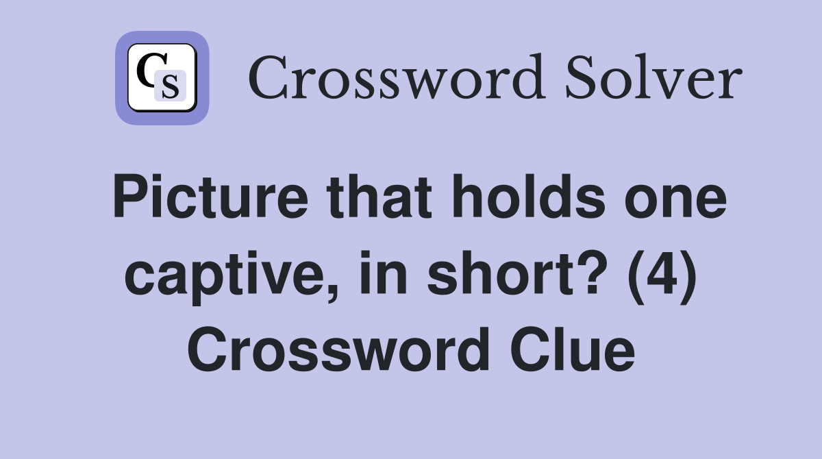 Picture that holds one captive, in short? (4) Crossword Clue