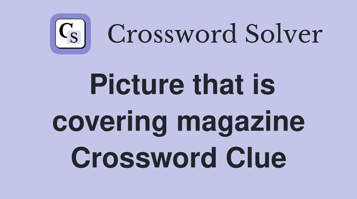 Picture that is covering magazine Crossword Clue