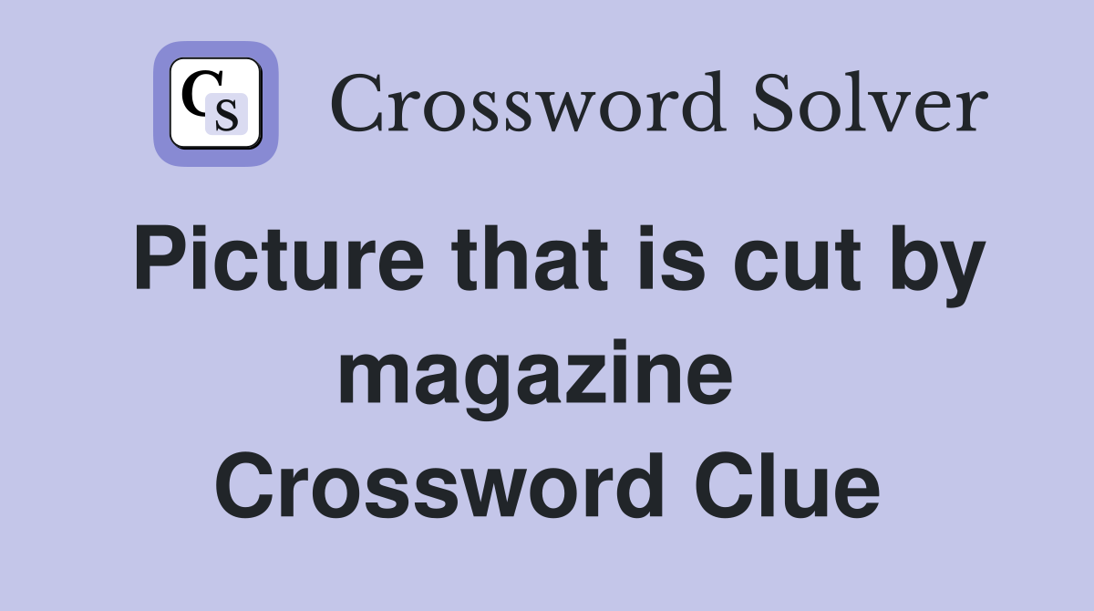 Picture that is cut by magazine  Crossword Clue