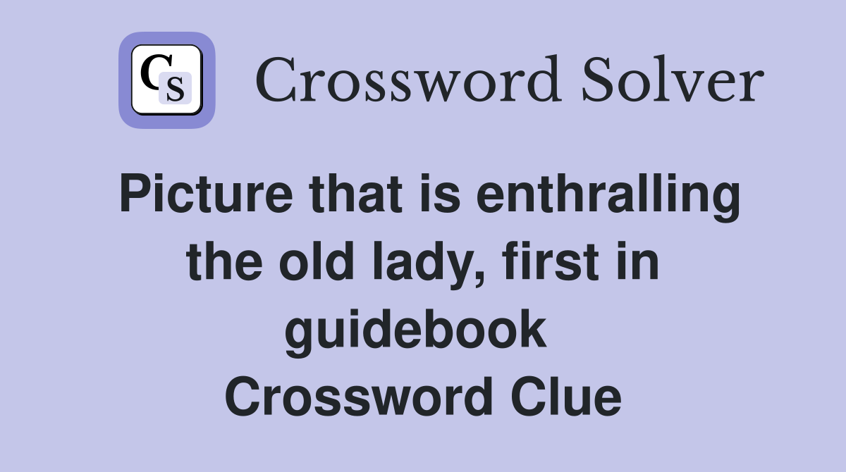 Picture that is enthralling the old lady, first in guidebook  Crossword Clue