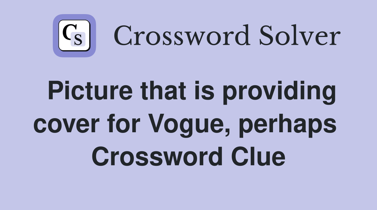 Picture that is providing cover for Vogue, perhaps  Crossword Clue