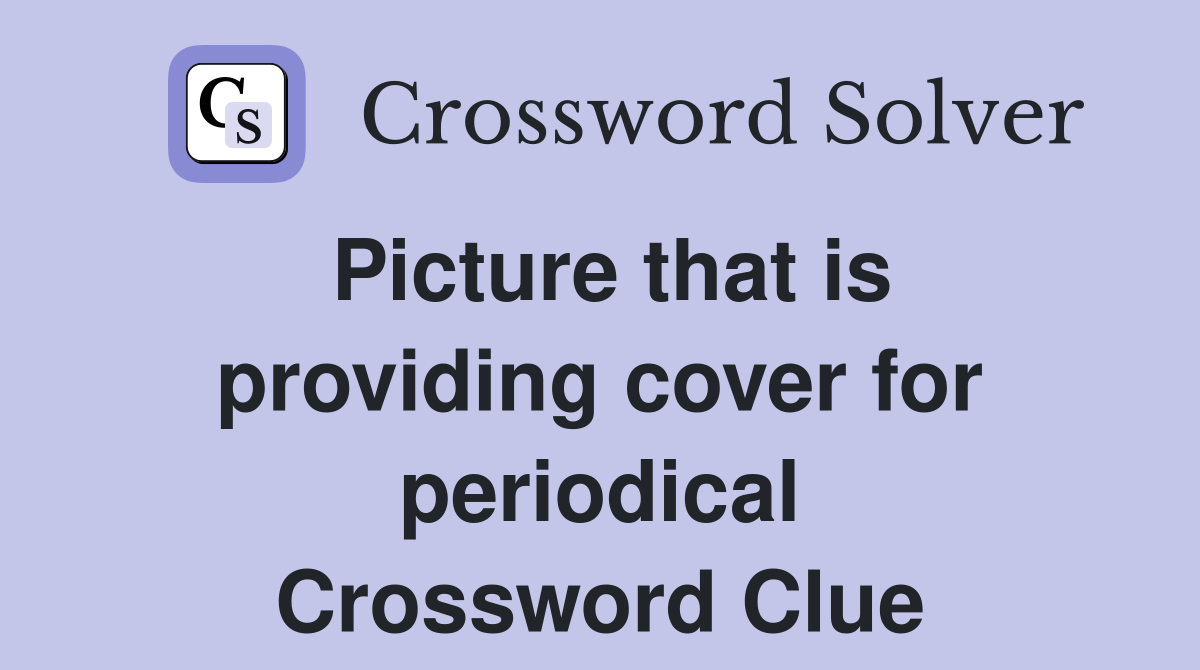Picture that is providing cover for periodical Crossword Clue