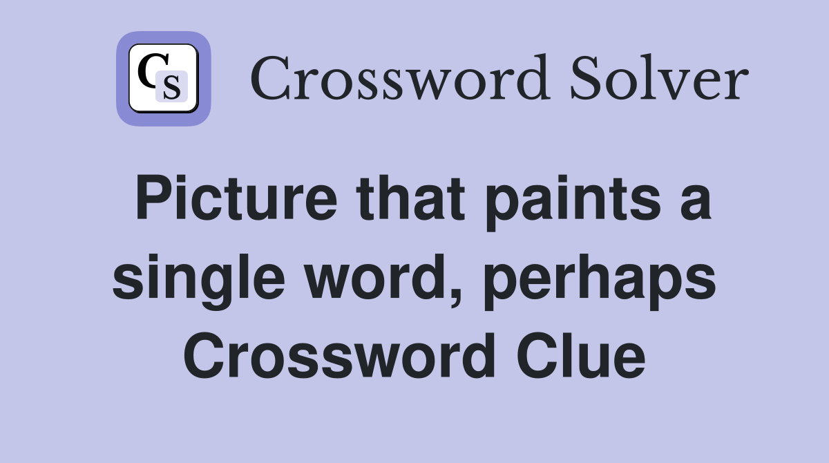 Picture that paints a single word, perhaps Crossword Clue