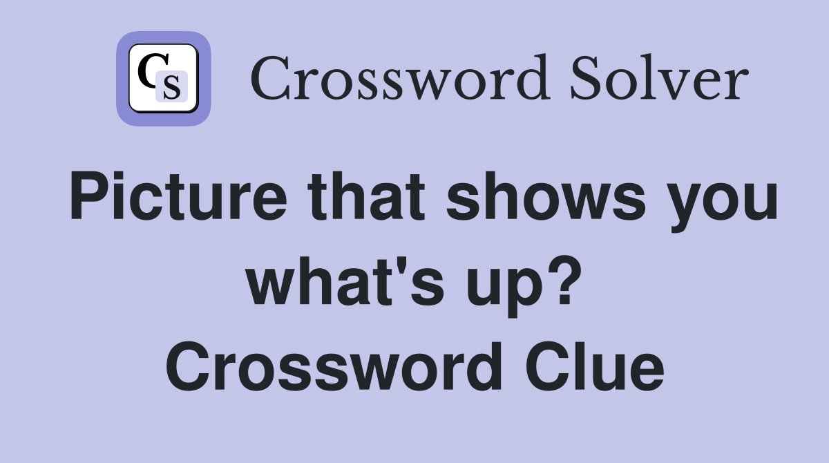 Picture that shows you what's up? Crossword Clue
