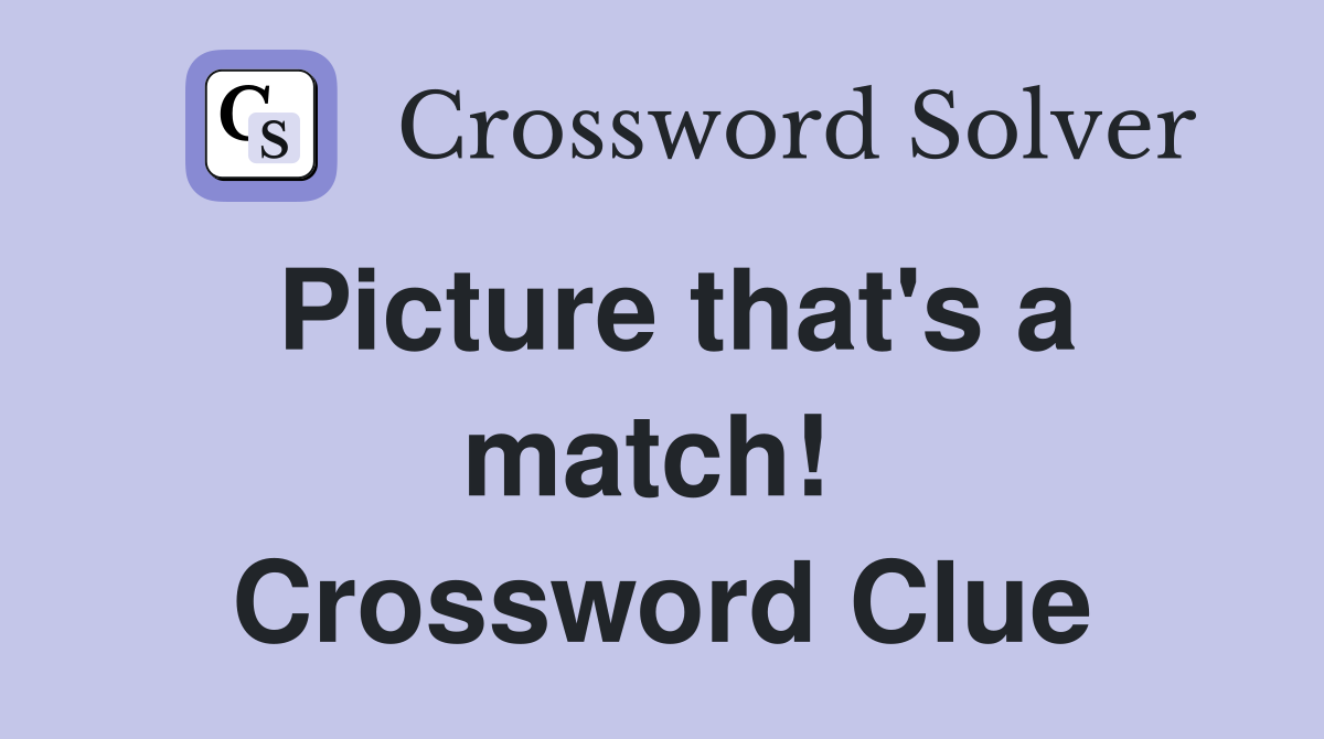 Picture that's a match!  Crossword Clue