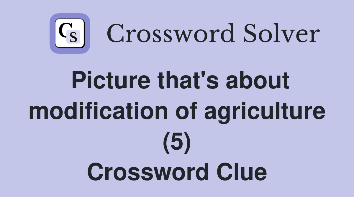 Picture that's about modification of agriculture (5) Crossword Clue
