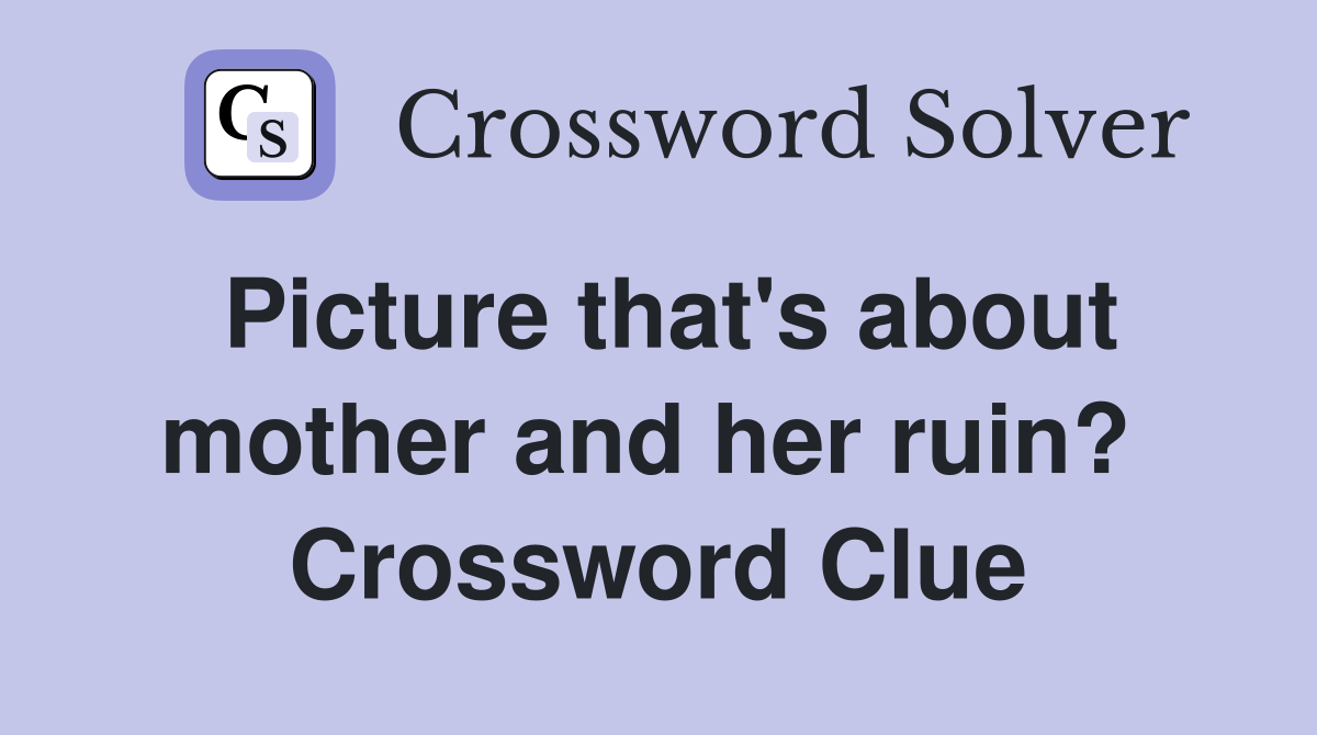 Picture that's about mother and her ruin?  Crossword Clue