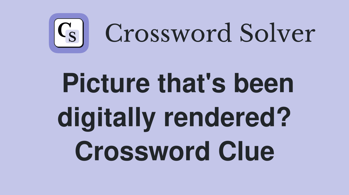 Picture that's been digitally rendered? Crossword Clue