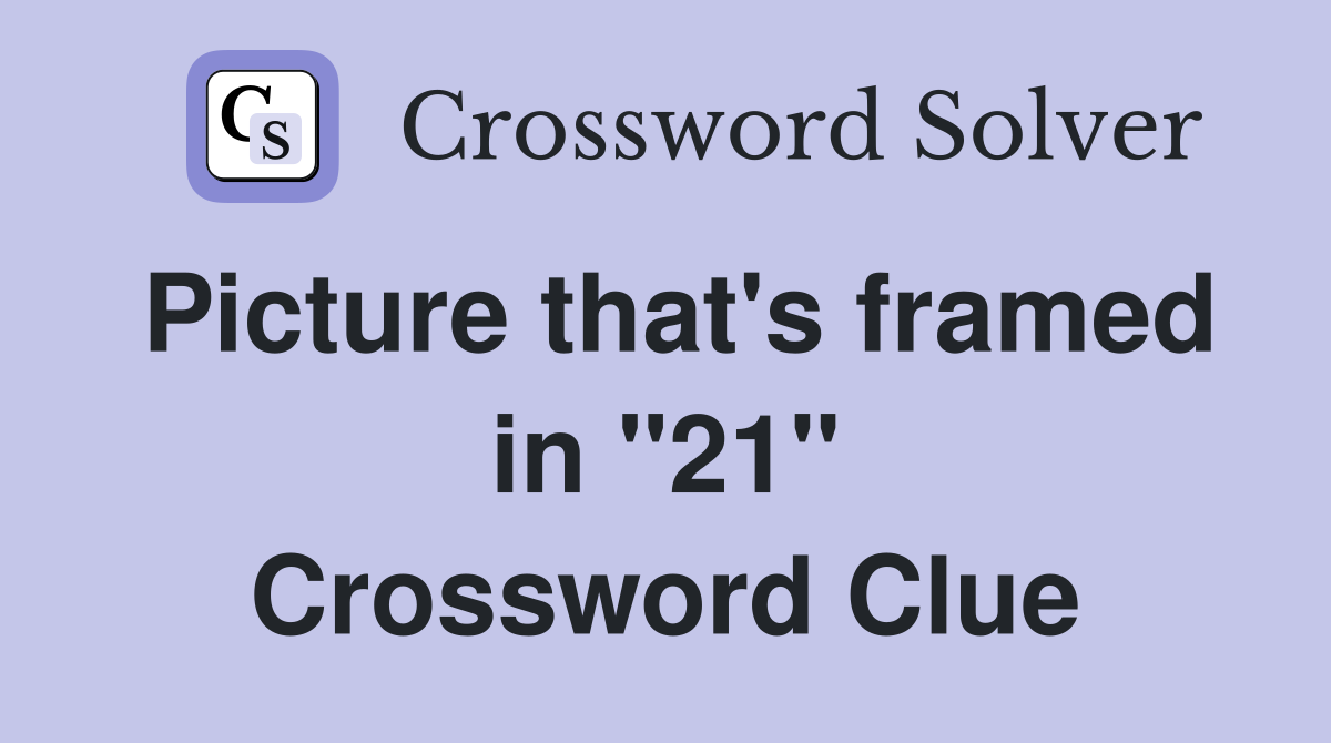 Picture that's framed in "21" Crossword Clue