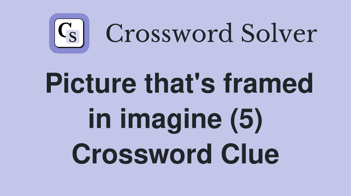 Picture that's framed in imagine (5) Crossword Clue