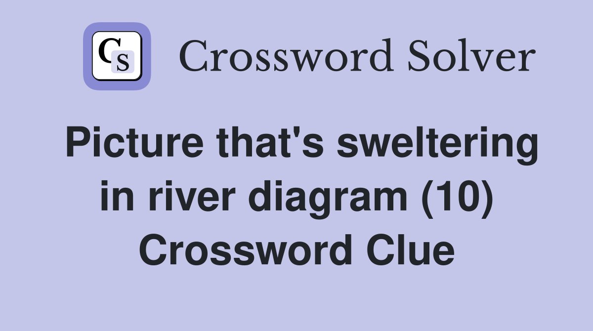 Picture that's sweltering in river diagram (10) Crossword Clue