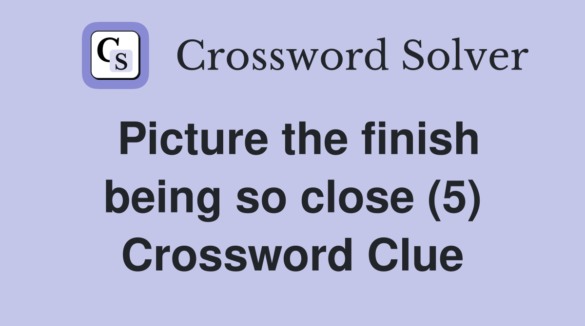 Picture the finish being so close (5) Crossword Clue