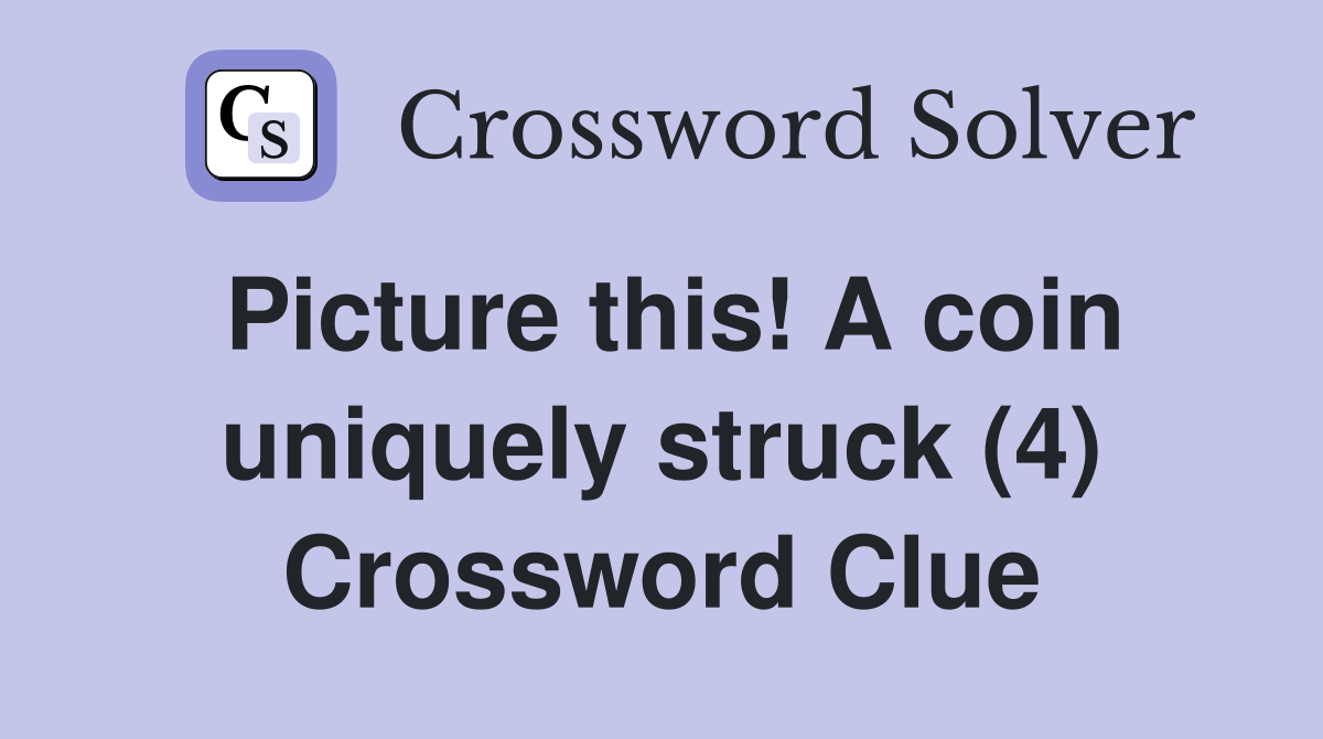Picture this! A coin uniquely struck (4) Crossword Clue