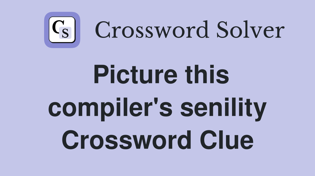 Picture this compiler's senility Crossword Clue