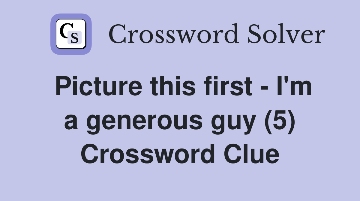 Picture this first - I'm a generous guy (5) Crossword Clue