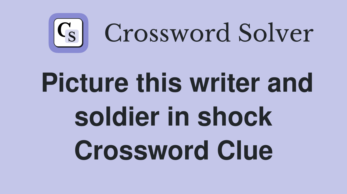 Picture this writer and soldier in shock Crossword Clue