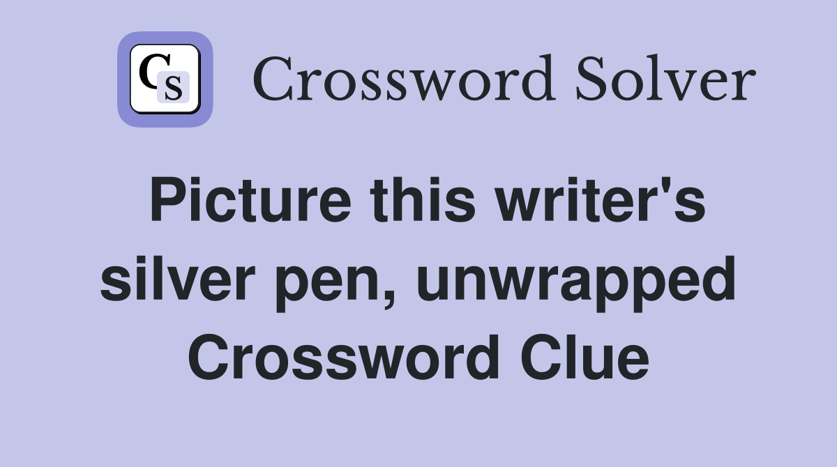 Picture this writer's silver pen, unwrapped Crossword Clue