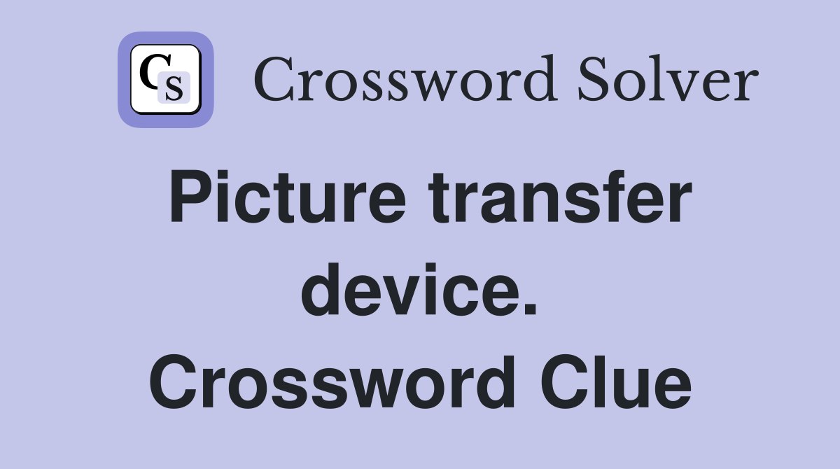 Picture transfer device. Crossword Clue