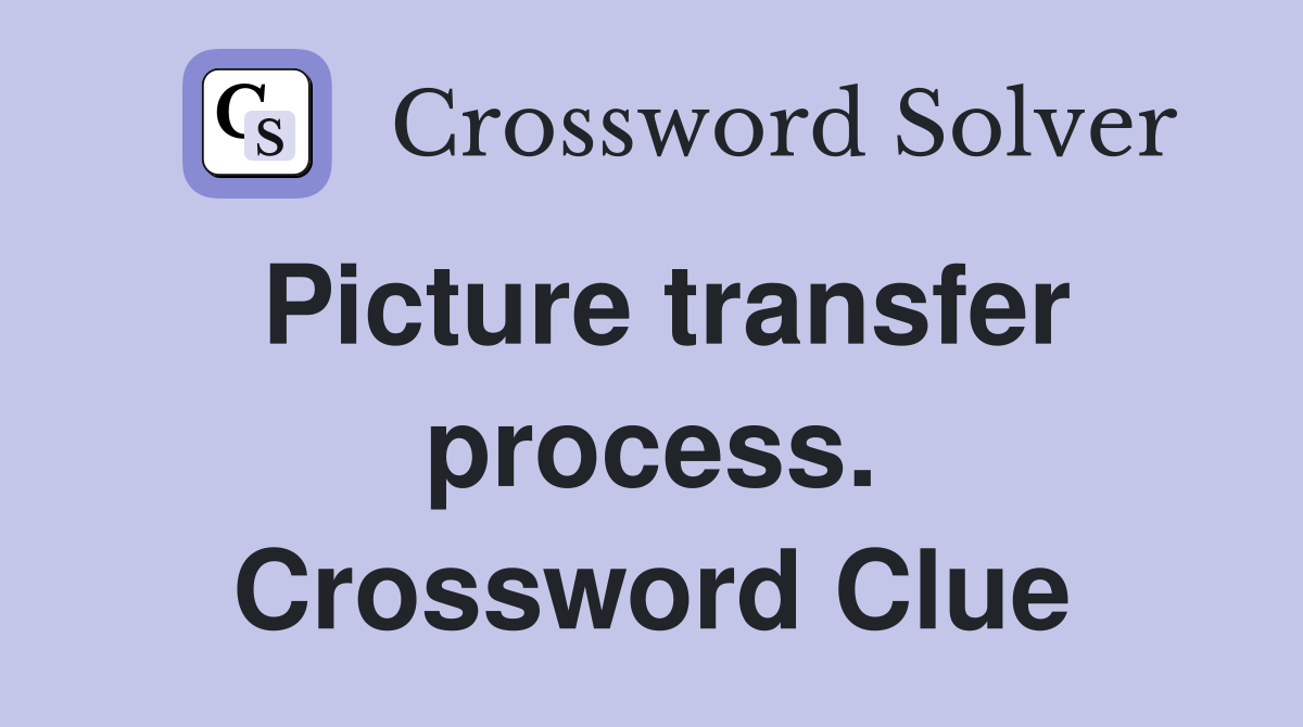 Picture transfer process. Crossword Clue