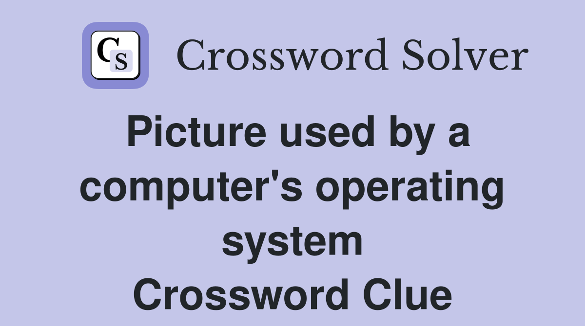 Picture used by a computer's operating system Crossword Clue