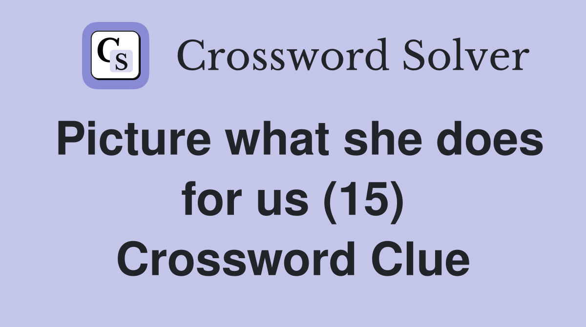 Picture what she does for us (15) Crossword Clue