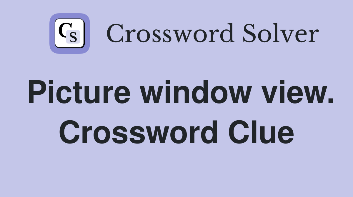 Picture window view. Crossword Clue