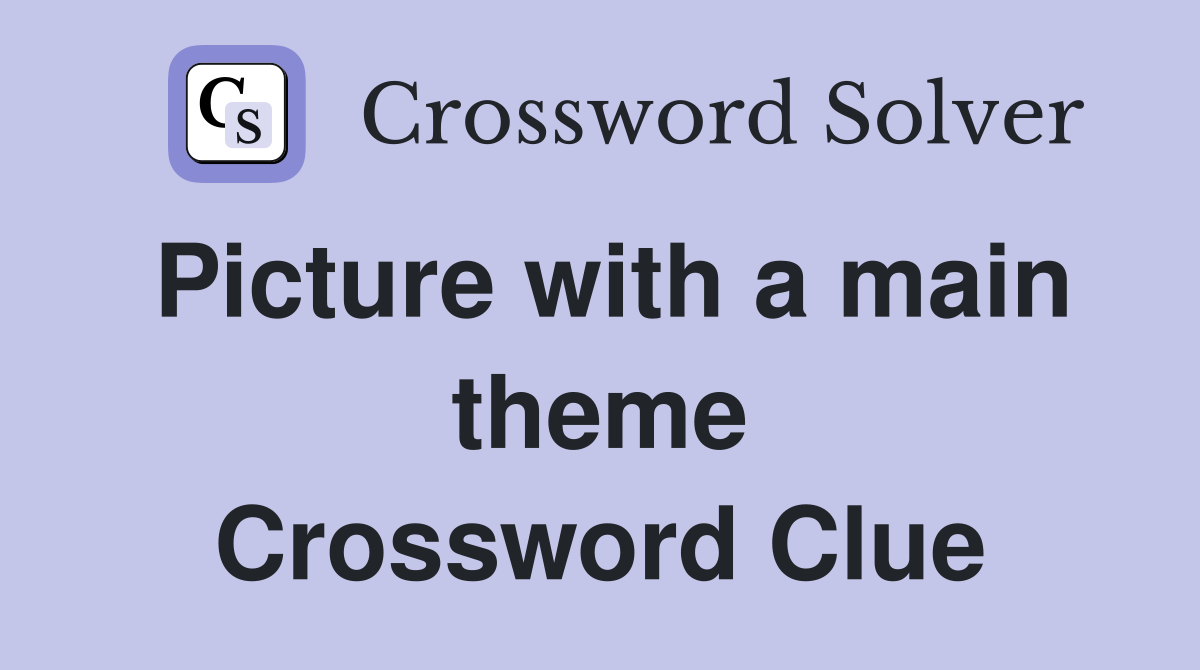 Picture with a main theme Crossword Clue