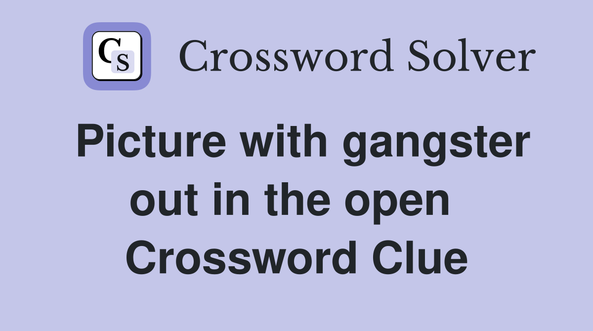 Picture with gangster out in the open  Crossword Clue