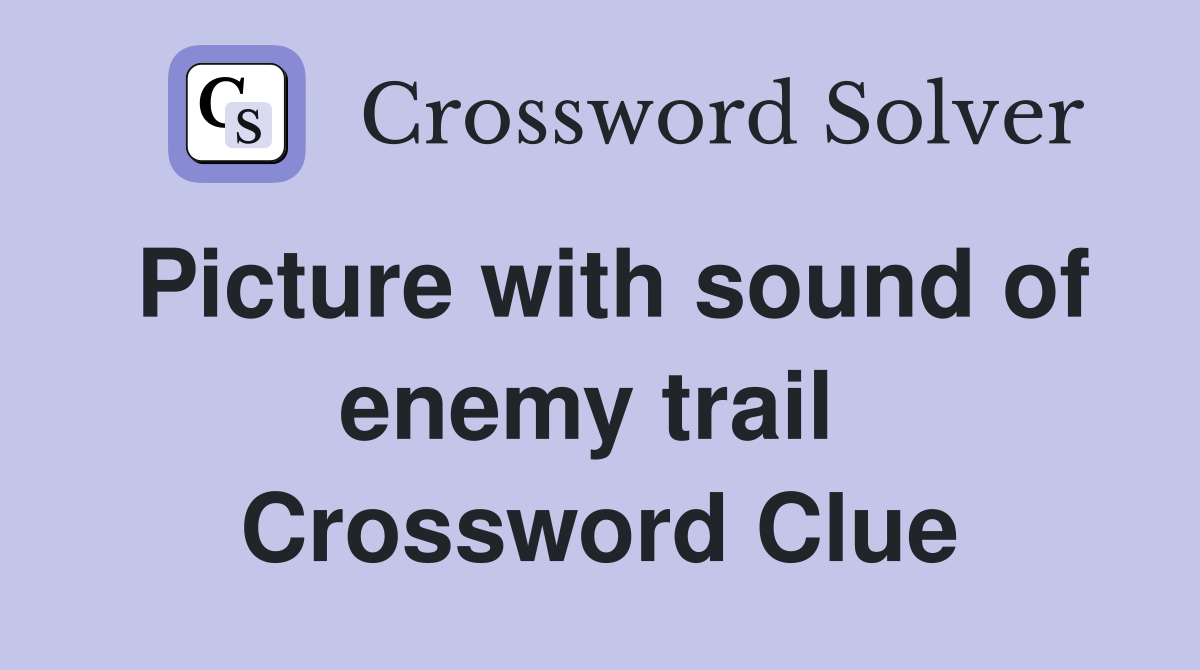 Picture with sound of enemy trail  Crossword Clue