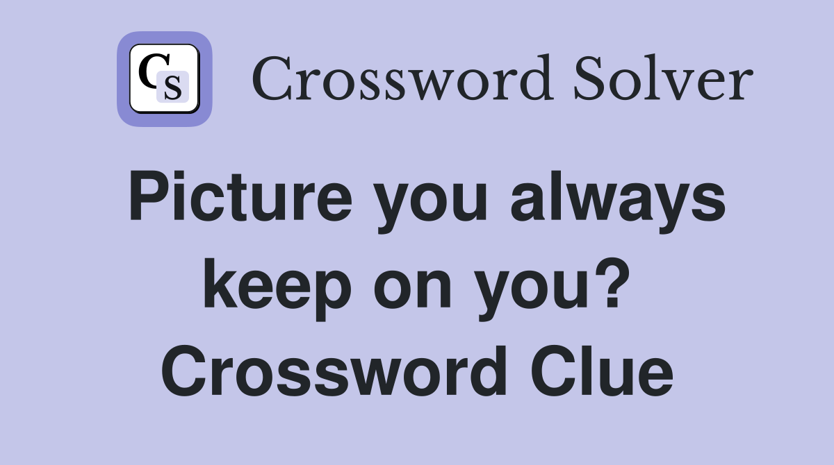 Picture you always keep on you? Crossword Clue