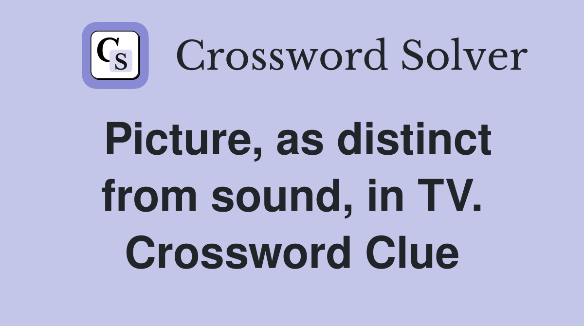 Picture, as distinct from sound, in TV. Crossword Clue
