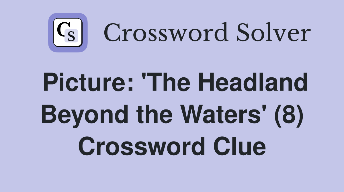 Picture: 'The Headland Beyond the Waters' (8) Crossword Clue