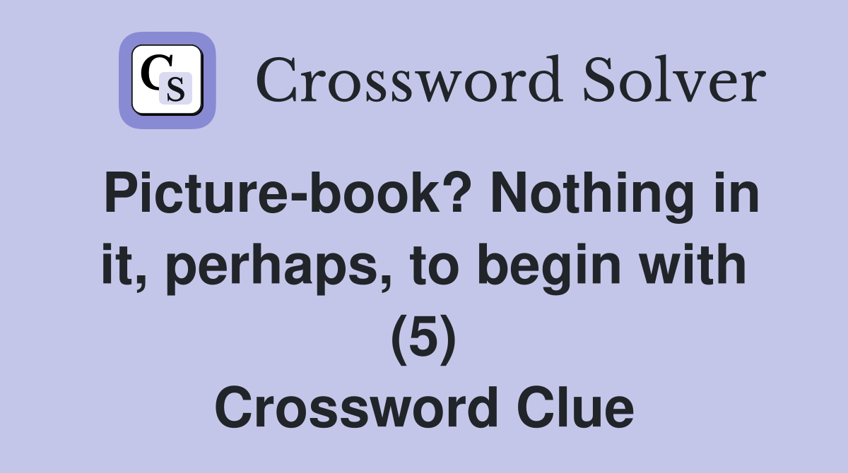 Picture-book? Nothing in it, perhaps, to begin with (5) Crossword Clue