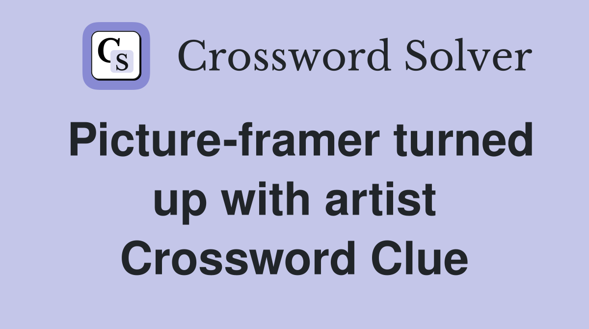 Picture-framer turned up with artist Crossword Clue