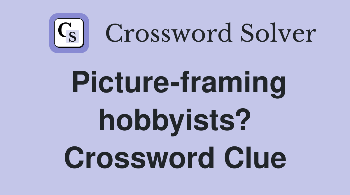 Picture-framing hobbyists? Crossword Clue