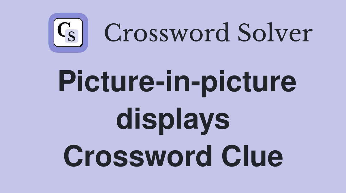 Picture-in-picture displays Crossword Clue