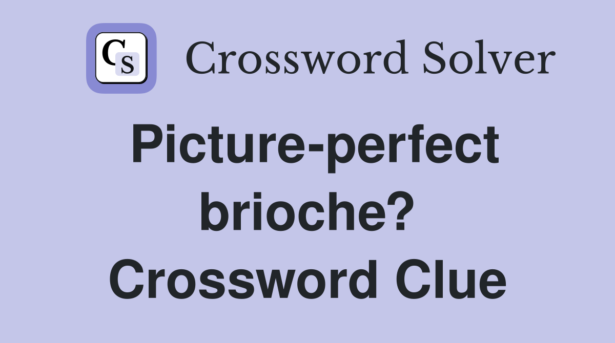Picture-perfect brioche? Crossword Clue
