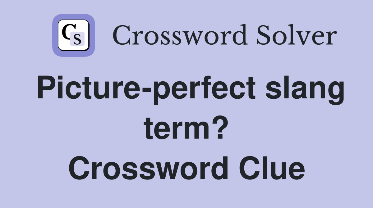 Picture-perfect slang term? Crossword Clue