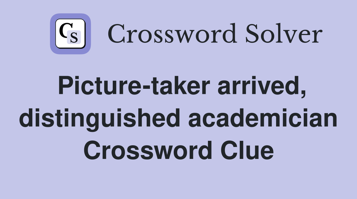 Picture-taker arrived, distinguished academician Crossword Clue