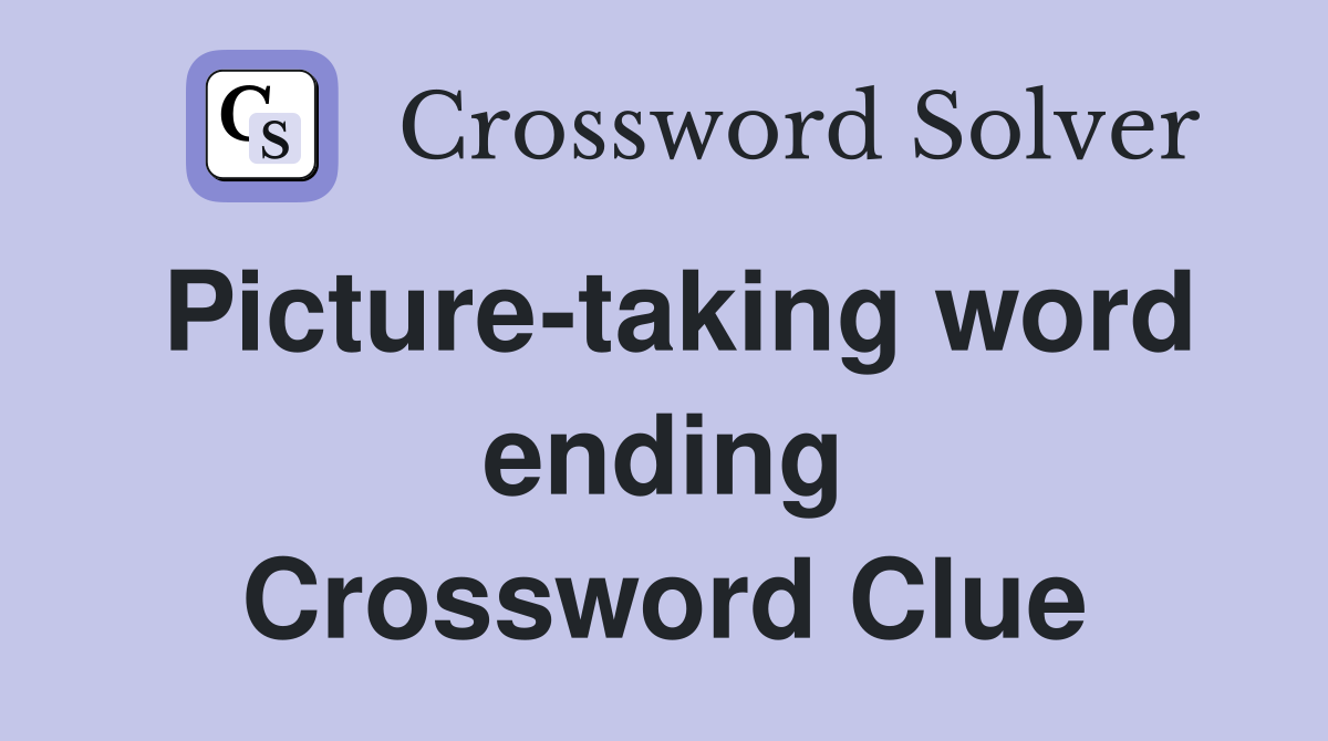 Picture-taking word ending Crossword Clue
