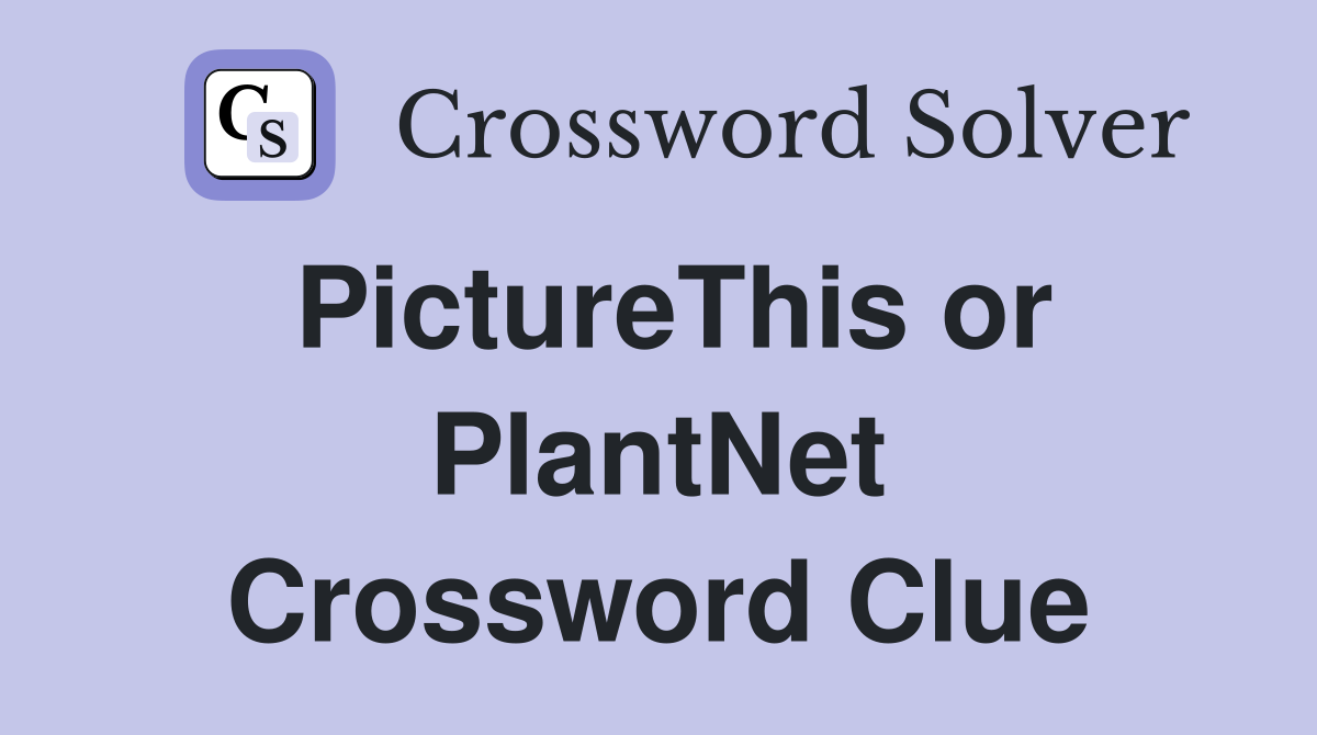 PictureThis or PlantNet Crossword Clue